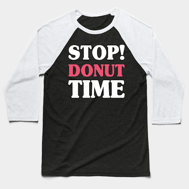 Stop Donut Time Doughnut Lover Sweet Bakery Baseball T-Shirt by Anassein.os